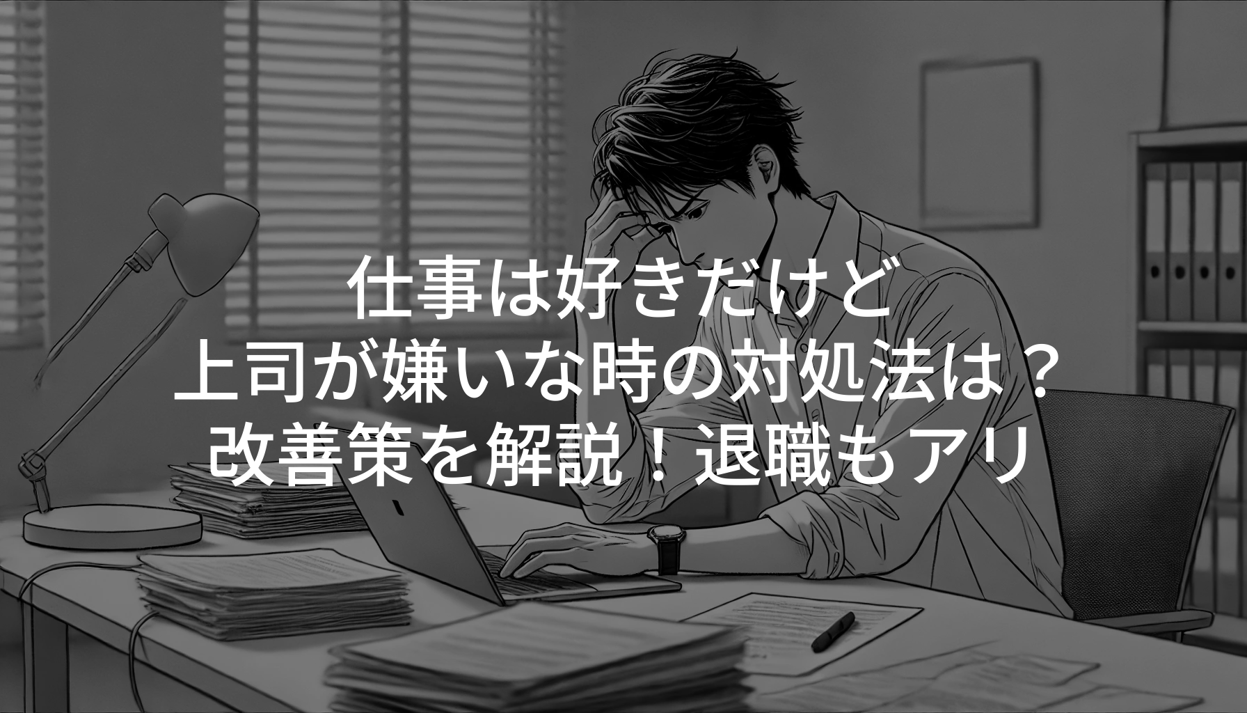 仕事は好きだけど上司が嫌いな時の対処法は？改善策を解説！退職もアリ